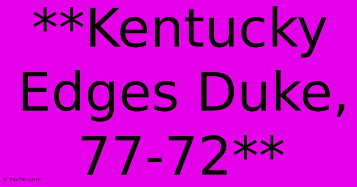 **Kentucky Edges Duke, 77-72**