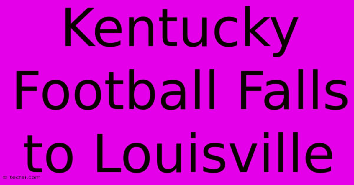 Kentucky Football Falls To Louisville