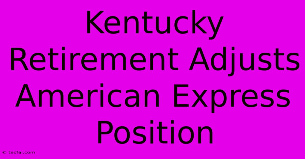 Kentucky Retirement Adjusts American Express Position