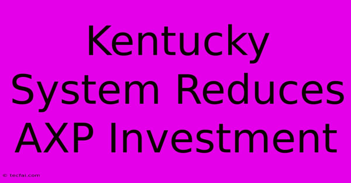 Kentucky System Reduces AXP Investment