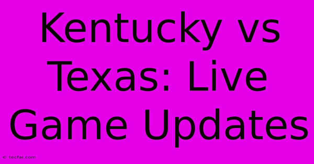 Kentucky Vs Texas: Live Game Updates