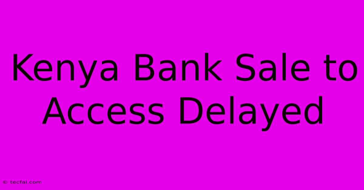 Kenya Bank Sale To Access Delayed