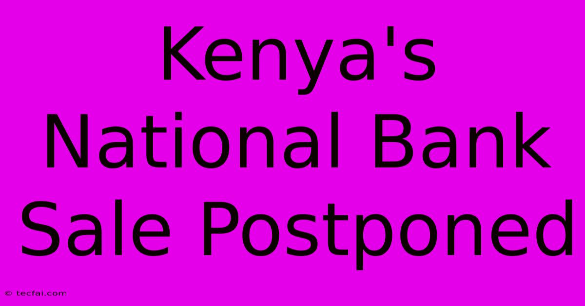 Kenya's National Bank Sale Postponed