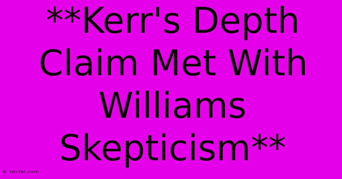 **Kerr's Depth Claim Met With Williams Skepticism** 