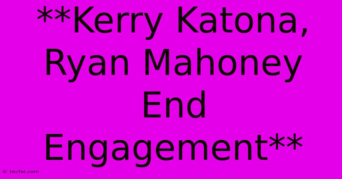 **Kerry Katona, Ryan Mahoney End Engagement**