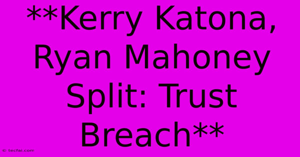 **Kerry Katona, Ryan Mahoney Split: Trust Breach** 