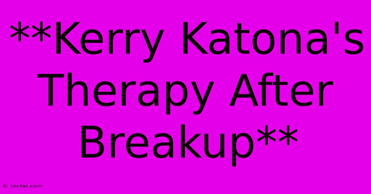 **Kerry Katona's Therapy After Breakup** 