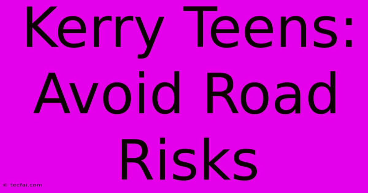 Kerry Teens: Avoid Road Risks