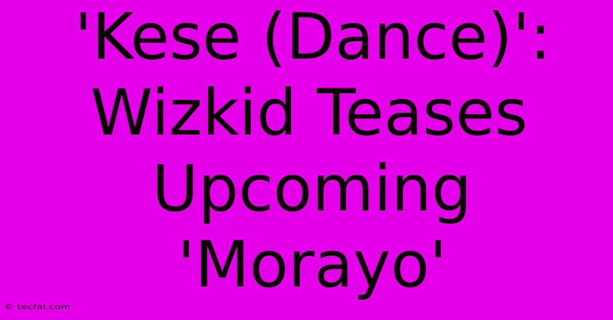 'Kese (Dance)': Wizkid Teases Upcoming 'Morayo'