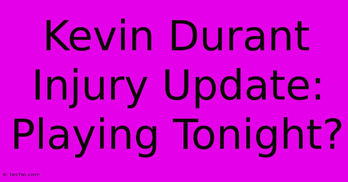 Kevin Durant Injury Update: Playing Tonight?