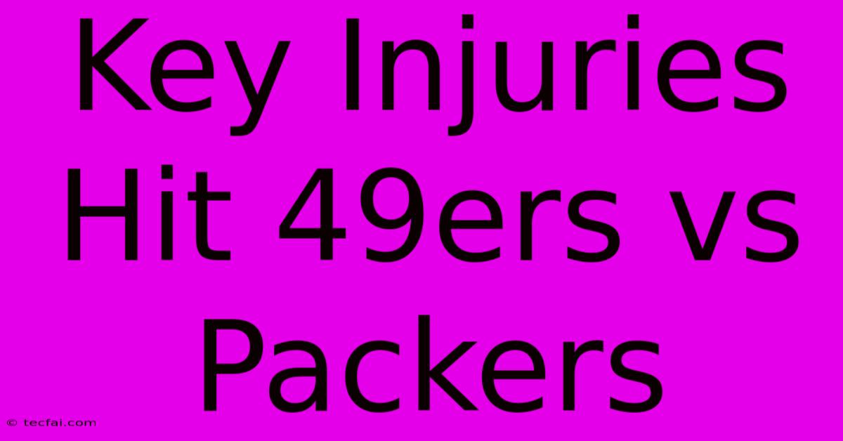 Key Injuries Hit 49ers Vs Packers