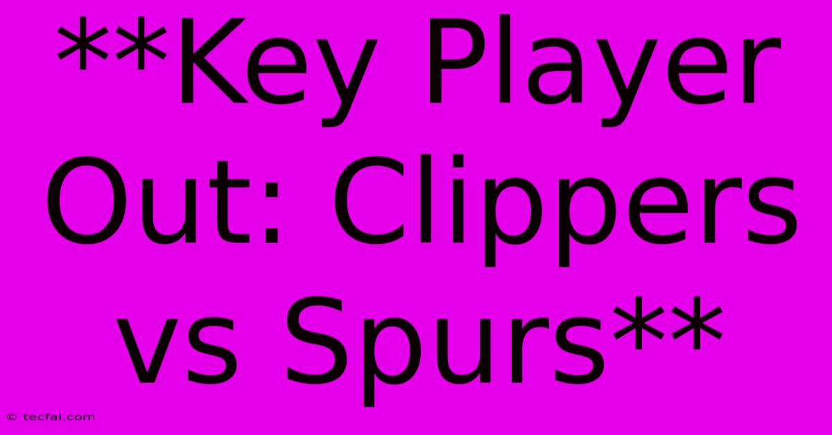 **Key Player Out: Clippers Vs Spurs**