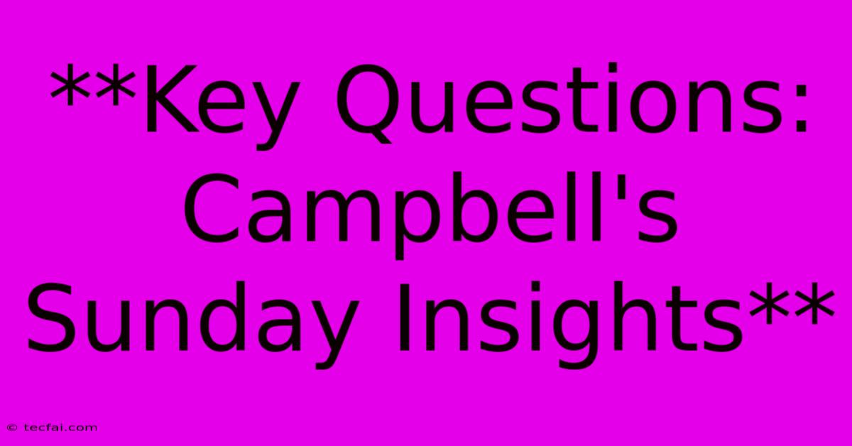 **Key Questions: Campbell's Sunday Insights**