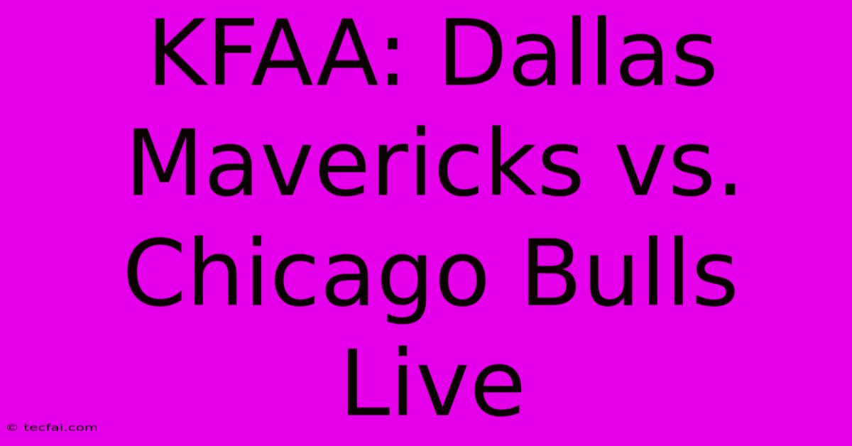 KFAA: Dallas Mavericks Vs. Chicago Bulls Live