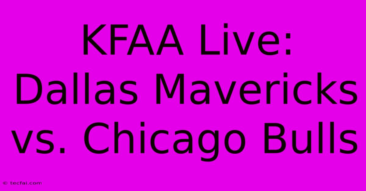 KFAA Live: Dallas Mavericks Vs. Chicago Bulls 