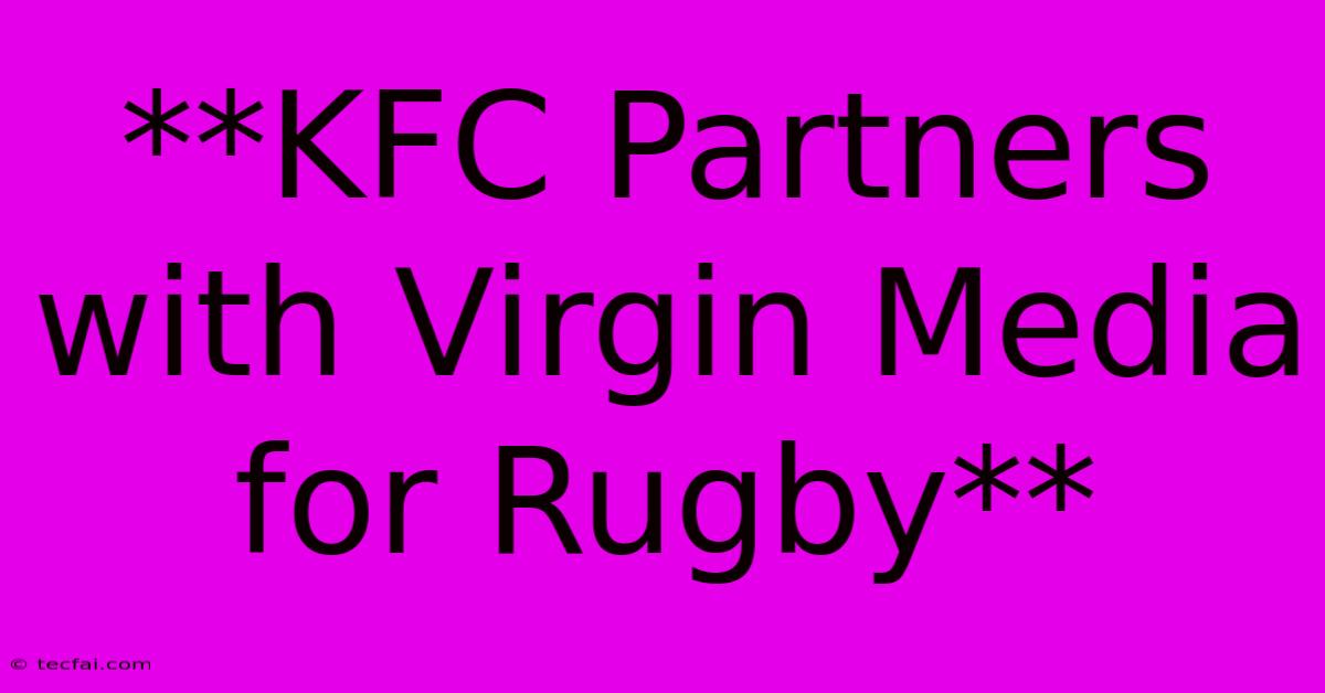 **KFC Partners With Virgin Media For Rugby**