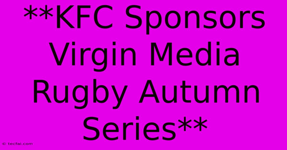 **KFC Sponsors Virgin Media Rugby Autumn Series**