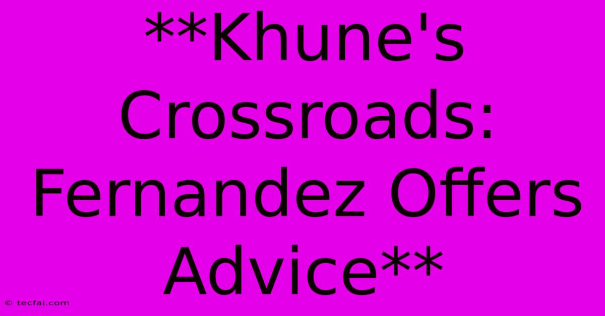 **Khune's Crossroads: Fernandez Offers Advice**