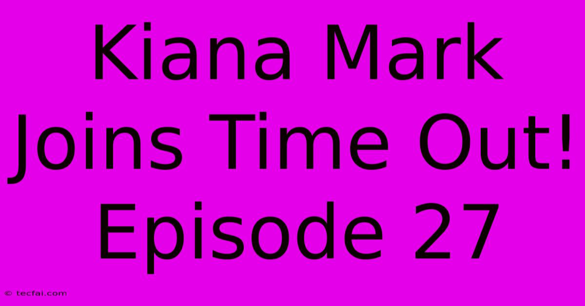 Kiana Mark Joins Time Out! Episode 27 