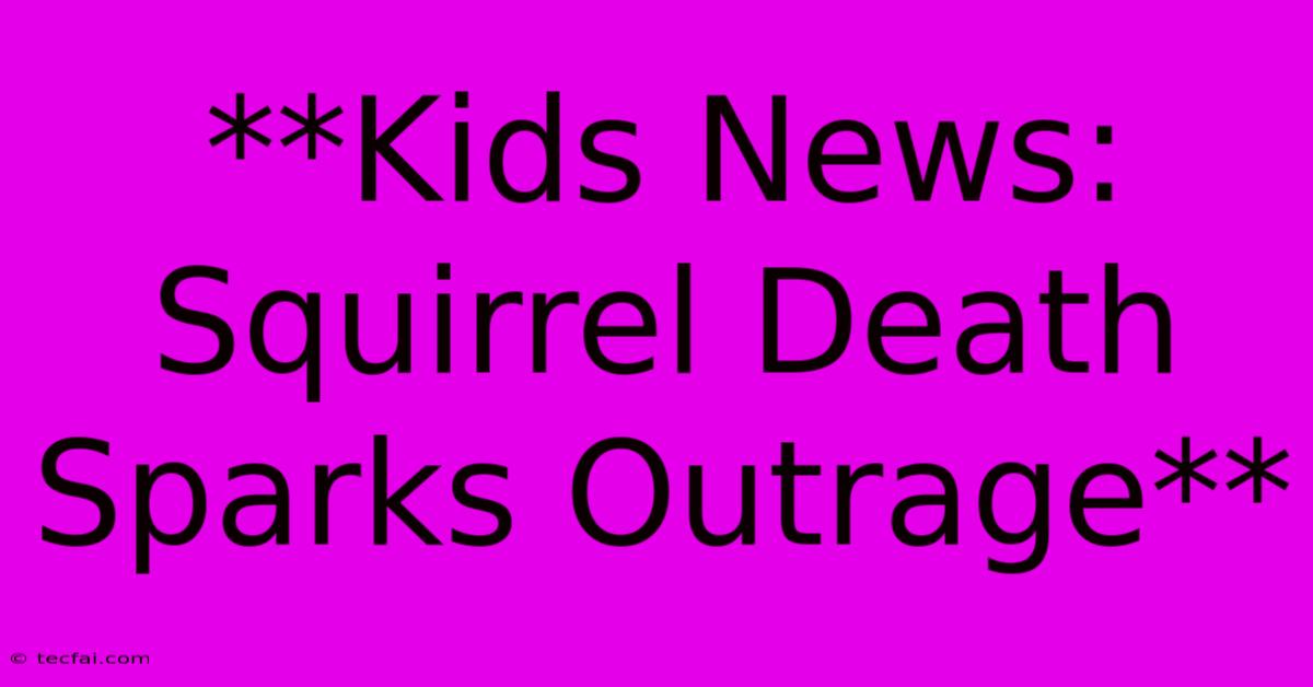 **Kids News: Squirrel Death Sparks Outrage**