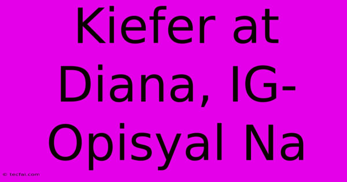 Kiefer At Diana, IG-Opisyal Na