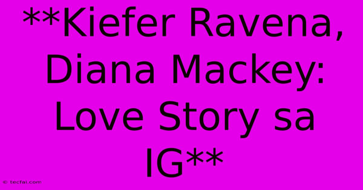 **Kiefer Ravena, Diana Mackey: Love Story Sa IG** 