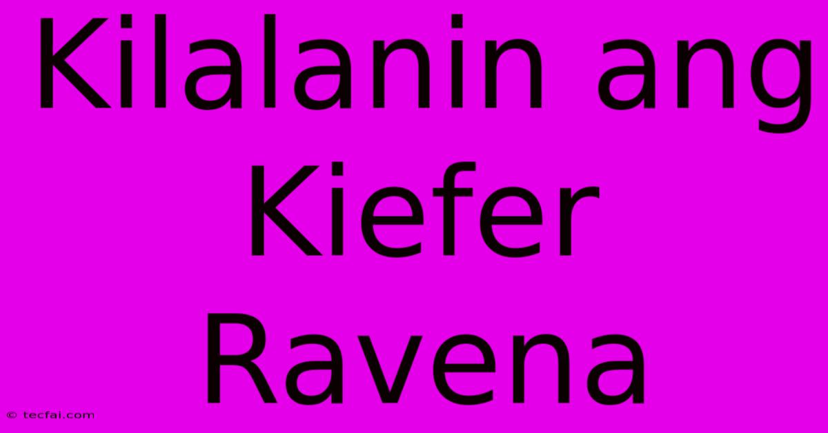 Kilalanin Ang Kiefer Ravena