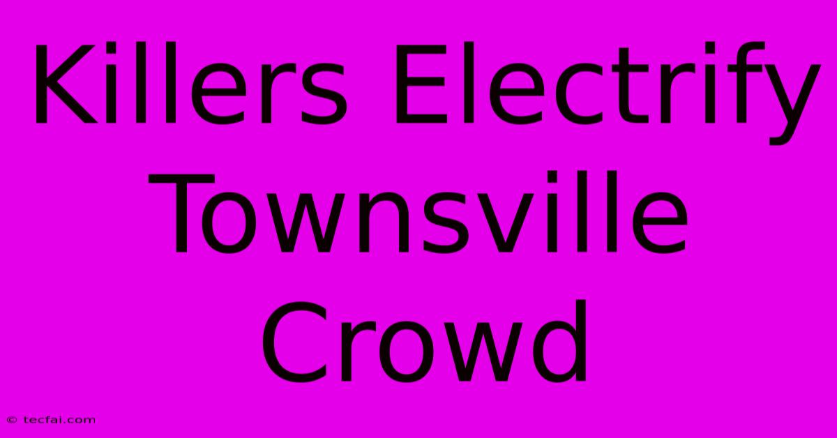 Killers Electrify Townsville Crowd