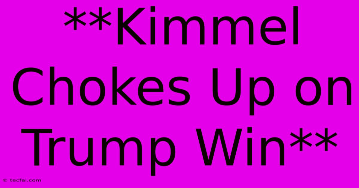 **Kimmel Chokes Up On Trump Win**