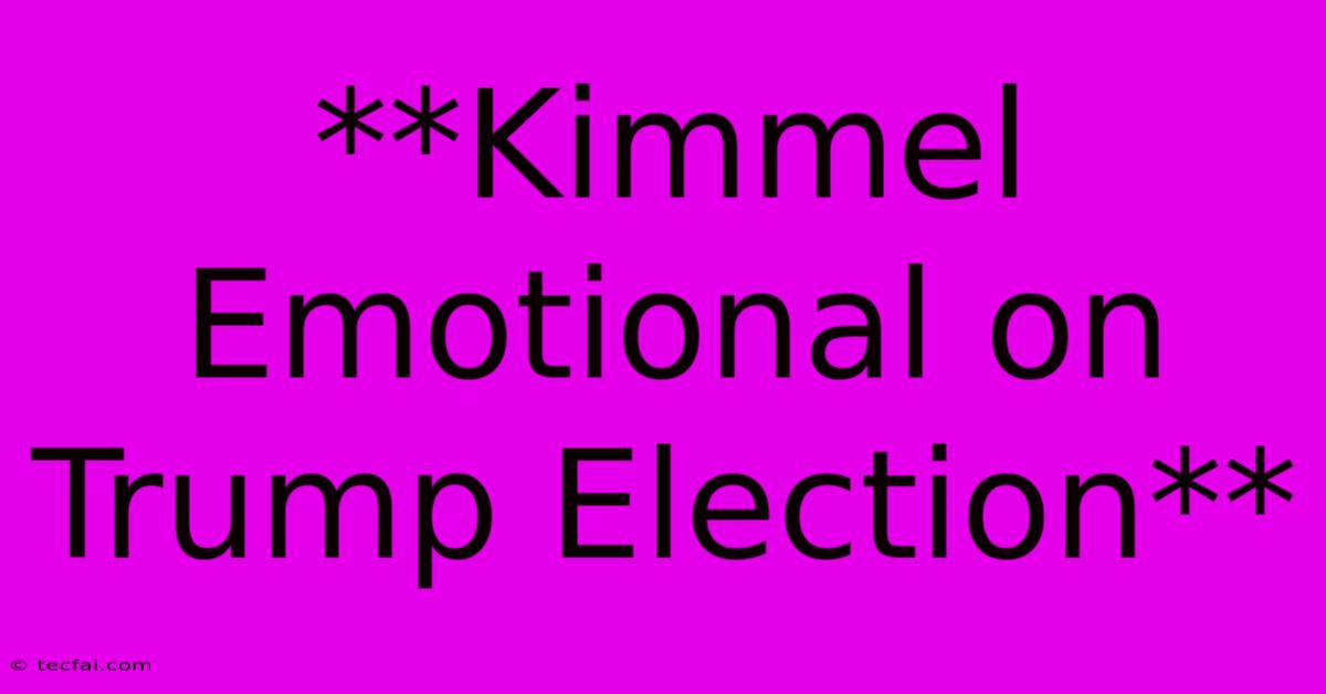 **Kimmel Emotional On Trump Election**