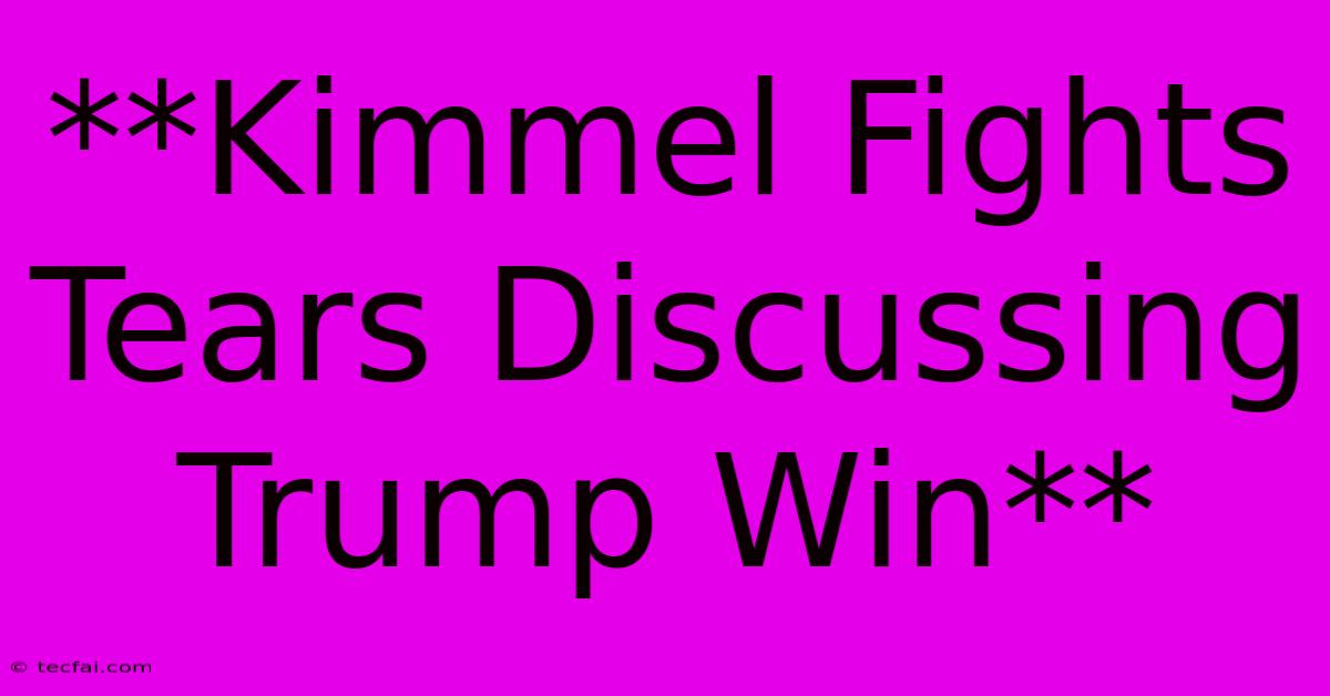 **Kimmel Fights Tears Discussing Trump Win**