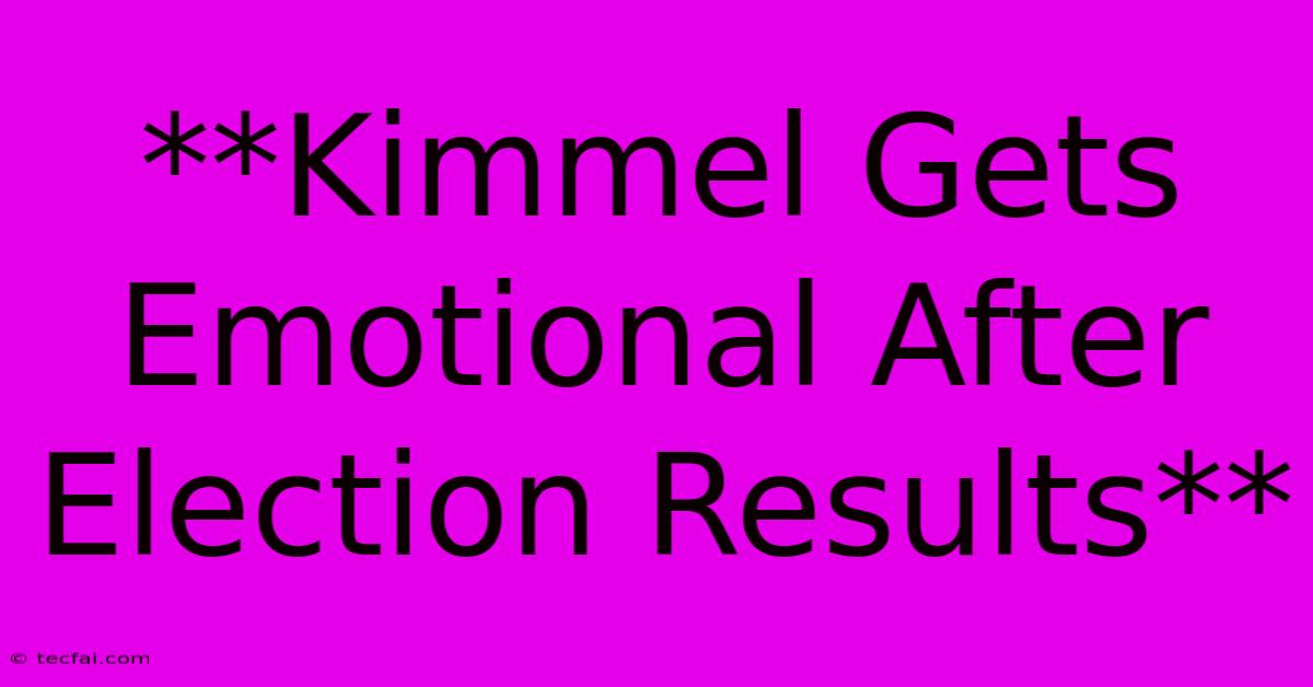 **Kimmel Gets Emotional After Election Results**