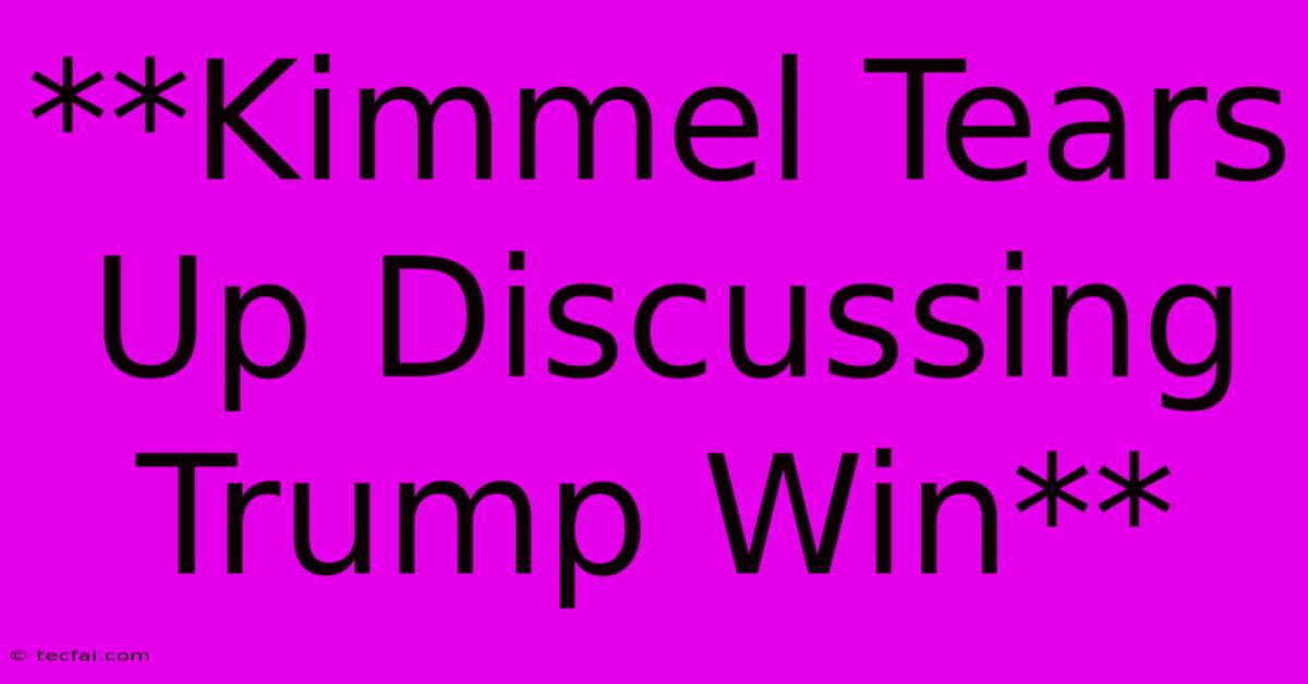 **Kimmel Tears Up Discussing Trump Win**