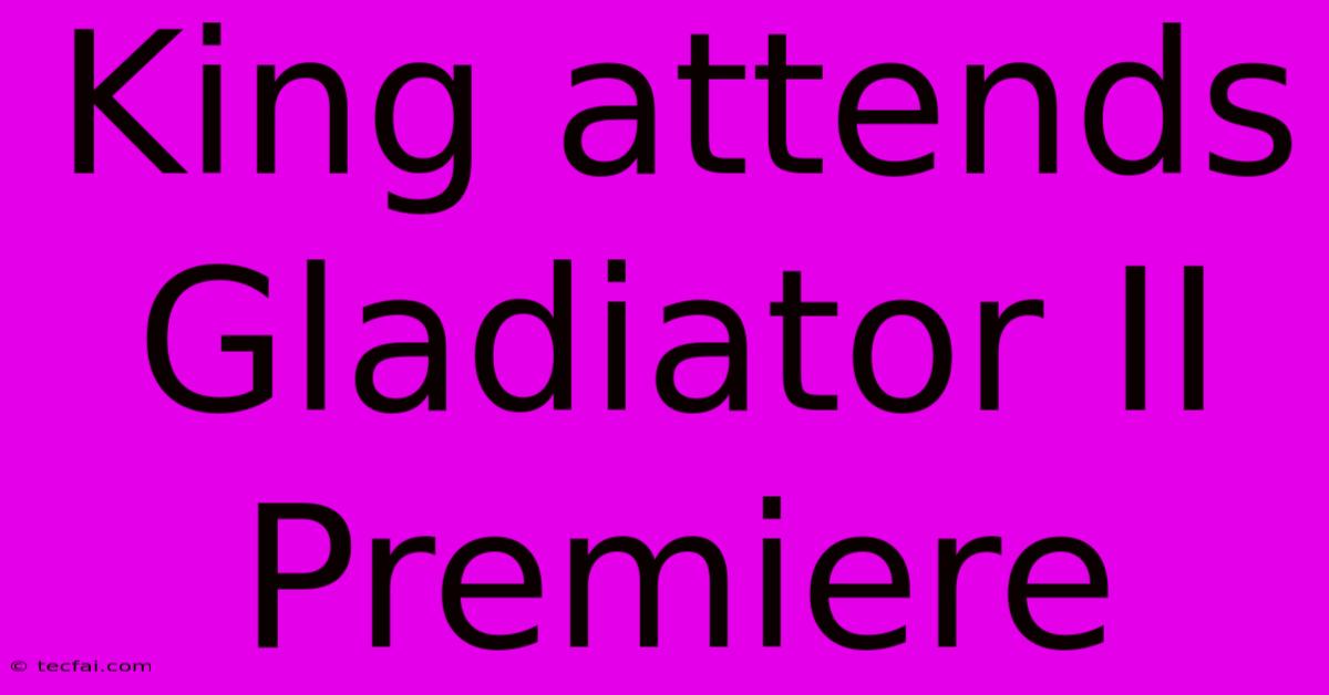 King Attends Gladiator II Premiere