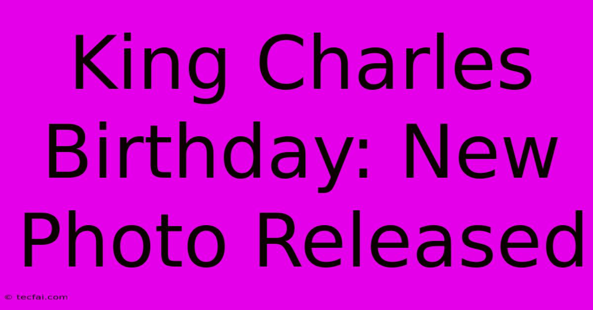 King Charles Birthday: New Photo Released