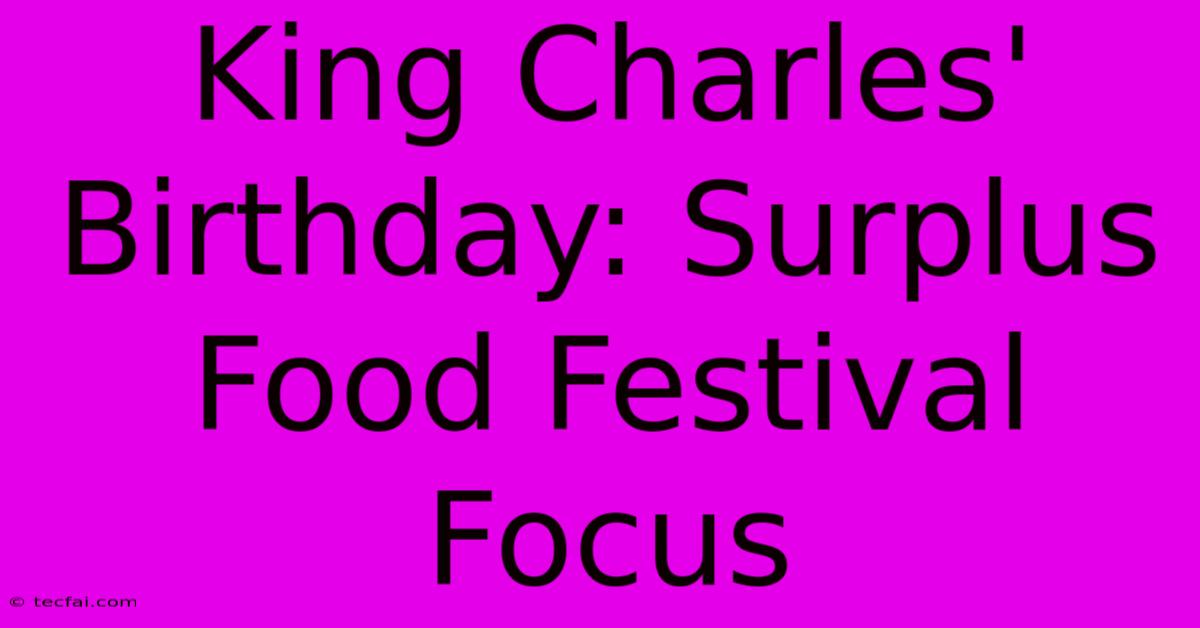 King Charles' Birthday: Surplus Food Festival Focus 