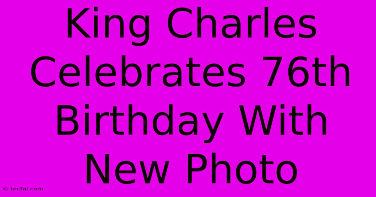 King Charles Celebrates 76th Birthday With New Photo