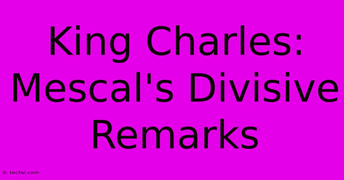 King Charles: Mescal's Divisive Remarks