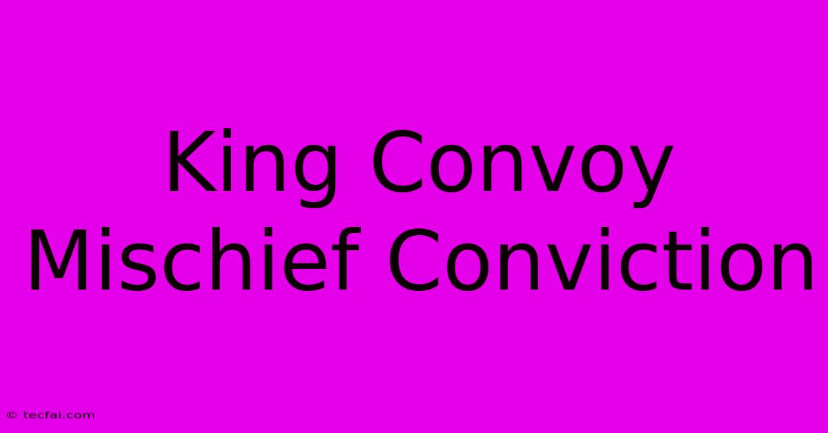 King Convoy Mischief Conviction