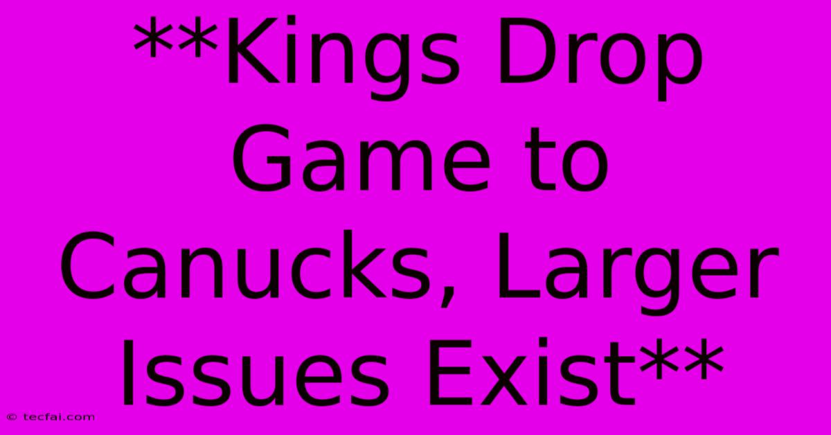 **Kings Drop Game To Canucks, Larger Issues Exist** 