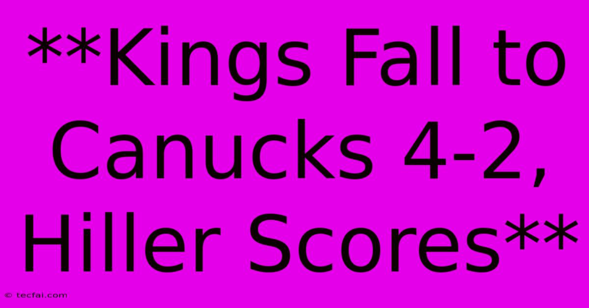 **Kings Fall To Canucks 4-2, Hiller Scores** 