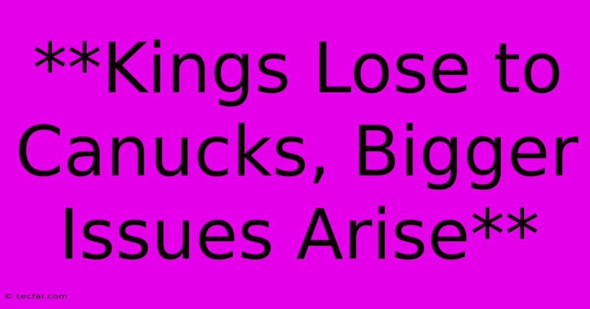 **Kings Lose To Canucks, Bigger Issues Arise**