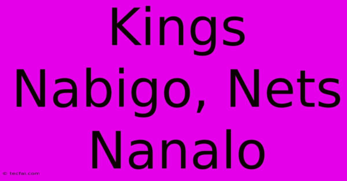 Kings Nabigo, Nets Nanalo