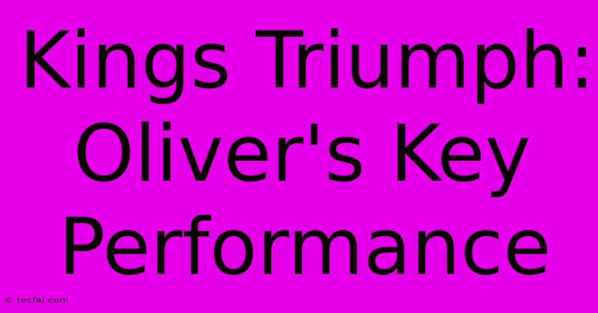 Kings Triumph: Oliver's Key Performance