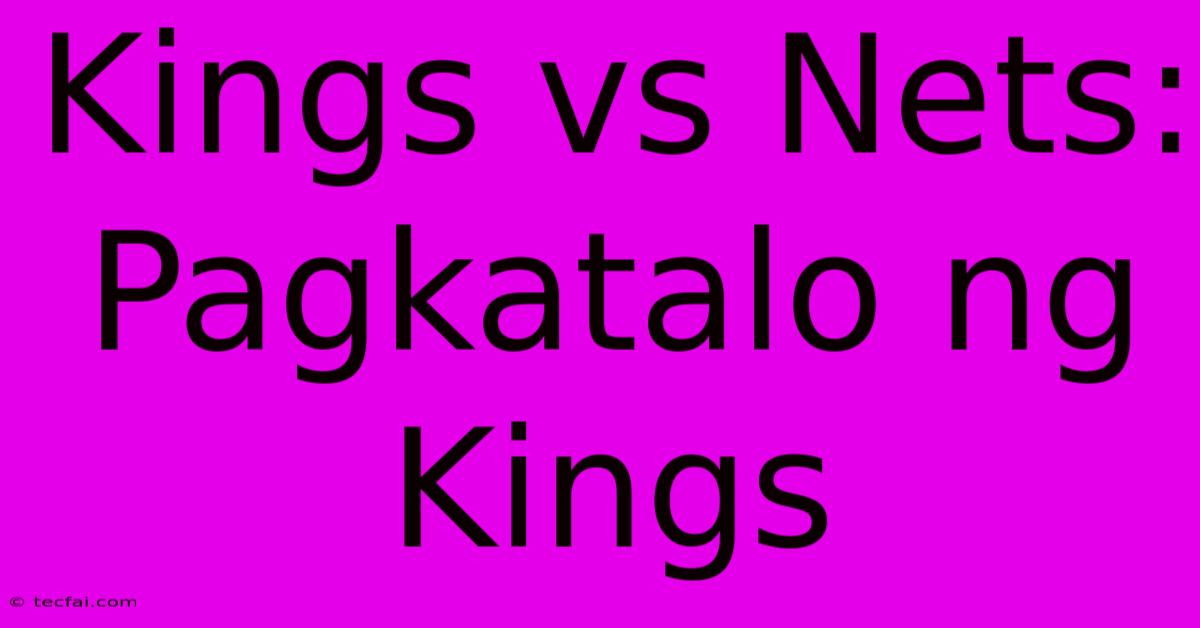 Kings Vs Nets:  Pagkatalo Ng Kings