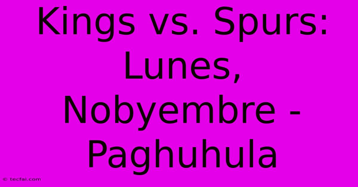 Kings Vs. Spurs: Lunes, Nobyembre - Paghuhula