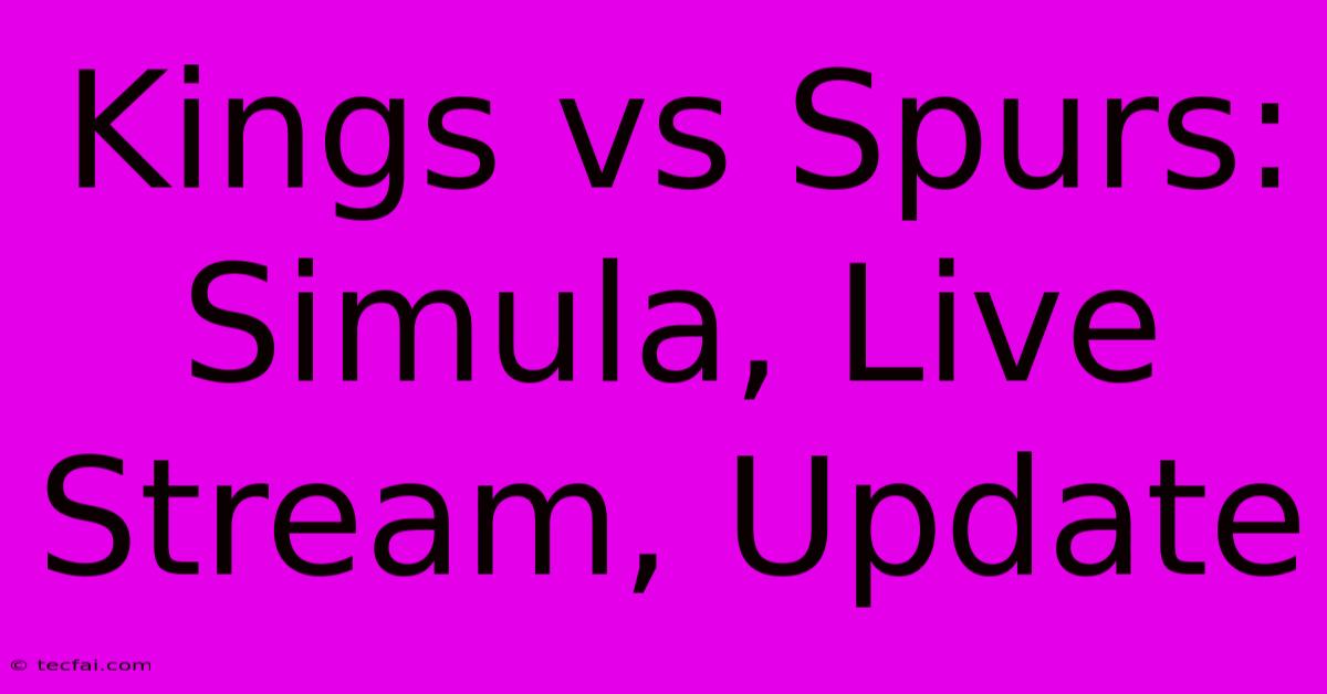 Kings Vs Spurs: Simula, Live Stream, Update