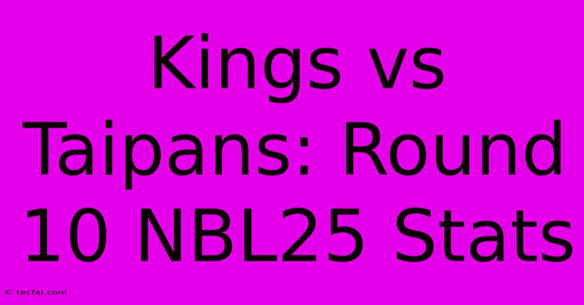 Kings Vs Taipans: Round 10 NBL25 Stats