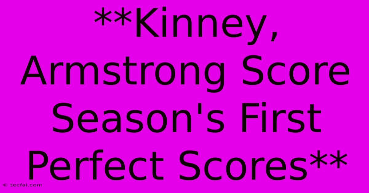 **Kinney, Armstrong Score Season's First Perfect Scores**