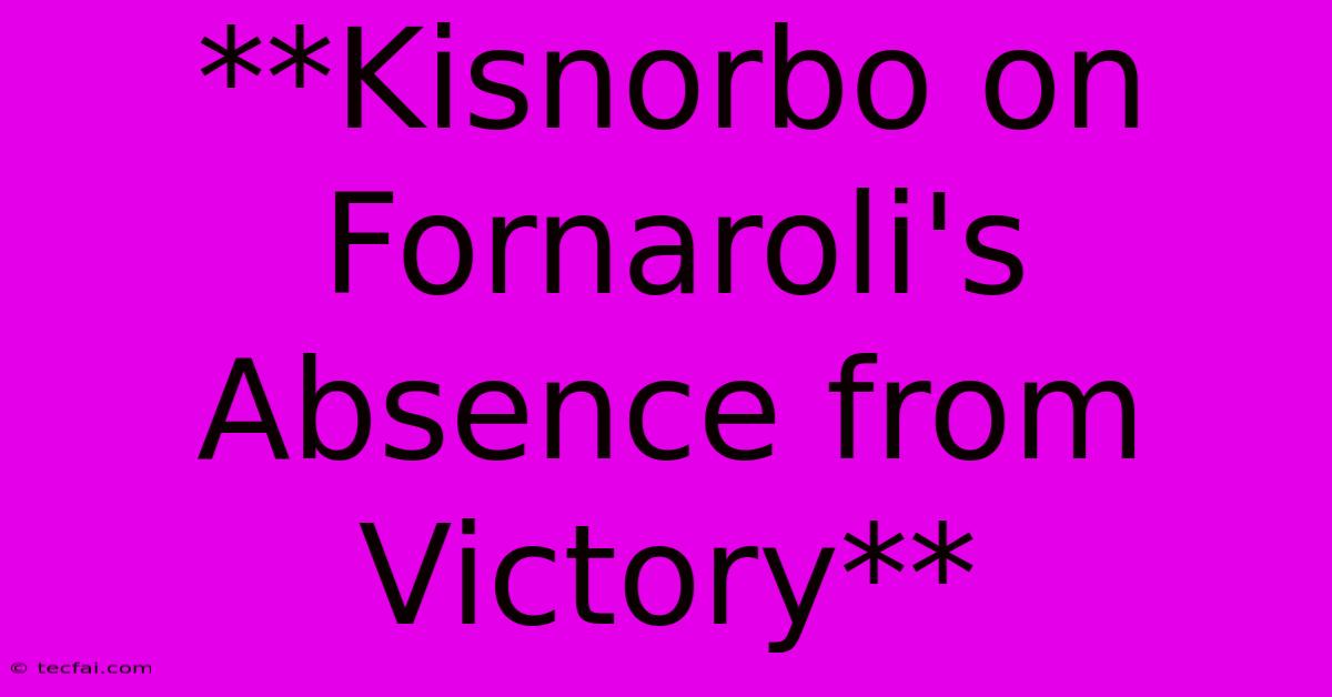 **Kisnorbo On Fornaroli's Absence From Victory**